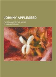 Johnny Appleseed; The Romance of the Sower,1230265465,9781230265469