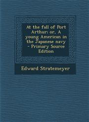 At the Fall of Port Arthur; Or, a Young American in the Japanese Navy - Primary Source Edition,1293519634,9781293519639