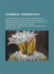 Dynamical Therapeutics; A Work Devoted to the Theory and Practice of Specific Medication, With Special Reference to the Newer Remedies, With a Clinical Index, Adapting It to the Needs of the Busy Practitioner,1459066936,9781459066939