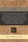 Ireland's lamentation being a short, full and true account of the scituation, nature, constitution and product of Ireland with an impartial historical relation of the most material transactions and miserable sufferings of the Protestants there (1689),1240940033,9781240940035