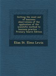 Getting the Most Out of Business; Observations of the Application of the Scientific Method to Business Practice - Primary Source Edition,1287895379,9781287895374