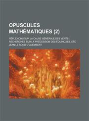 Opuscules Mathematiques; Reflexions Sur La Cause Generale Des Vents Recherches Sur La Precession Des Equinoxes, Etc (2 ),123461457X,9781234614577