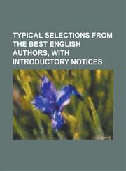 Typical Selections from the Best English Authors, with Introductory Notices,1236940717,9781236940711