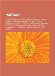 Norwich Julian of Norwich, River Wensum, Norwich City F.C., Carrow Road, Norwich School, Norfolk and Norwich University Hospital, Norwich International Airport, Kettle Foods, Norwich railway station, Archant, City of Norwich School,1156550076,9781156550076