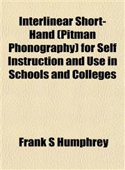 Interlinear Short-Hand (Pitman Phonography) for Self Instruction and Use in Schools and Colleges,1152660187,9781152660182