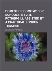 Domestic Ecomomy for Schools, by J.m. Fothergill Assisted by a Practical London Teacher,1458807886,9781458807885
