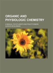 Organic and physiologic chemistry; a manual for students and practitioners,1130647404,9781130647402