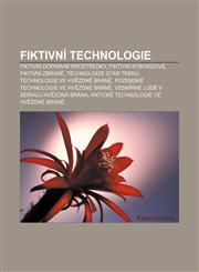 Fiktivní technologie Fiktivní dopravní prostředky, Fiktivní kyborgové, Fiktivní zbraně, Technologie Star Treku, Technologie ve Hvězdné bráně,123282853X,9781232828532