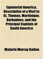Equatorial America, Descriptive of a Visit to St. Thomas, Martinique, Barbadoes, and the Principal Capitals of South America,1152899635,9781152899636