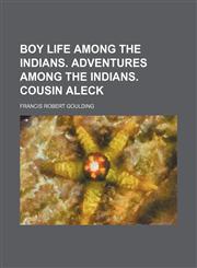 Boy life among the Indians. Adventures among the Indians. Cousin Aleck,1236463293,9781236463296