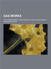 Gas-Works; Their Arrangement, Construction, Plant, and Machinery,1230355847,9781230355849
