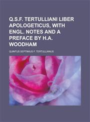 Q.S.F. Tertulliani Liber apologeticus, with Engl. notes and a preface by H.A. Woodham,123016751X,9781230167510