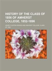 History of the class of 1856 of Amherst college, 1852-1896,1150802308,9781150802300