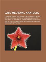 Late Medieval Anatolia Byzantine Empire successor states in Anatolia, Early Turkish Anatolia, Battle of Manzikert, Ilkhanate, Sultanate of Rûm, Timur, Armenian Kingdom of Cilicia, Rise of the Ottoman Empire, Byzantine-Seljuk Wars,1156736196,9781156736197