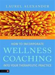 How to Incorporate Wellness Coaching into Your Therapeutic Practice A Handbook for Therapists and Counsellors,1848190638,9781848190634