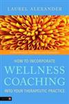 How to Incorporate Wellness Coaching into Your Therapeutic Practice A Handbook for Therapists and Counsellors,1848190638,9781848190634