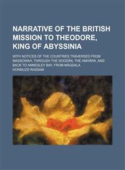 Narrative of the British Mission to Theodore, King of Abyssinia (Volume 2); With Notices of the Countries Traversed From Massowah, Through the Soodân, the Amhâra, and Back to Annesley Bay, From Mágdala,1150464305,9781150464300