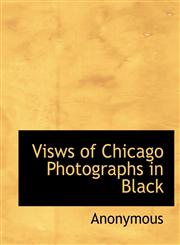 Visws of Chicago Photographs in Black,1140077821,9781140077824