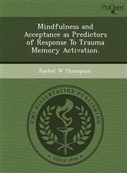 Mindfulness and Acceptance as Predictors of Response To Trauma Memory Activation.,1249897408,9781249897408