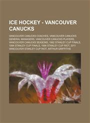 Ice Hockey - Vancouver Canucks Vancouver Canucks coaches, Vancouver Canucks general managers, Vancouver Canucks players, Vancouver Canucks seasons, 1982 Stanley Cup Finals, 1994 Stanley Cup Finals, 1994 Stanley Cup riot, 2011 Vancouver Stanley Cup riot,,1234858274,9781234858278