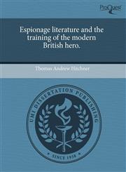 Espionage literature and the training of the modern British hero.,1244631728,9781244631724