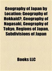 Geography of Japan by Location Geography of Hokkaidō, Geography of Nagasaki, Geography of Tokyo, Regions of Japan, Subdivisions of Japan,1158059507,9781158059508