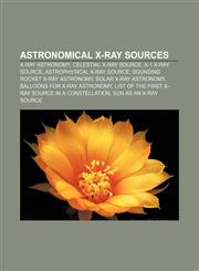 Astronomical X-ray sources X-ray astronomy, Celestial X-ray source, X-1 X-ray source, Astrophysical X-ray source,1156923832,9781156923832
