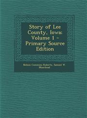 Story of Lee County, Iowa; Volume 1 - Primary Source Edition,1294408941,9781294408949