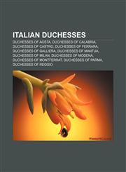 Italian duchesses Duchesses of Aosta, Duchesses of Calabria, Duchesses of Castro, Duchesses of Ferrara, Duchesses of Galliera,1156678579,9781156678572