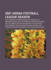 2007 Arena Football League season 2007 Tampa Bay Storm season, 2007 Kansas City Brigade season, 2007 Los Angeles Avengers season,1155310381,9781155310381