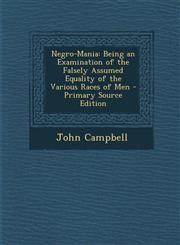 Negro-Mania Being an Examination of the Falsely Assumed Equality of the Various Races of Men,1287534376,9781287534372