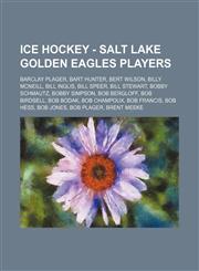 Ice Hockey - Salt Lake Golden Eagles players Barclay Plager, Bart Hunter, Bert Wilson, Billy McNeill, Bill Inglis, Bill Speer, Bill Stewart, Bobby Schmautz, Bobby Simpson, Bob Bergloff, Bob Birdsell, Bob Bodak, Bob Champoux, Bob Francis, Bob Hess, Bob Jo,1234816474,9781234816476