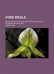 Ford ideals; being a selection from "Mr. Ford's page" in The Dearborn Independent,1154169383,9781154169386