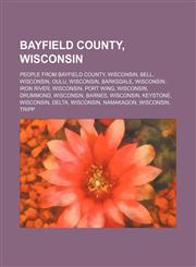 Bayfield County, Wisconsin People From Bayfield County, Wisconsin, Bell, Wisconsin, Oulu, Wisconsin, Barksdale, Wisconsin, Iron River,1156024080,9781156024089