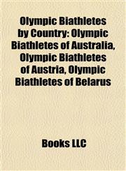 Olympic Biathletes by Country Olympic Biathletes of Australia, Olympic Biathletes of Austria, Olympic Biathletes of Belarus,1157896006,9781157896005