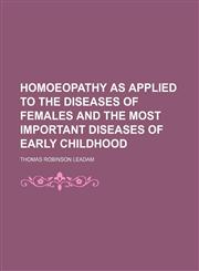 Homoeopathy as Applied to the Diseases of Females and the Most Important Diseases of Early Childhood,1150036400,9781150036408