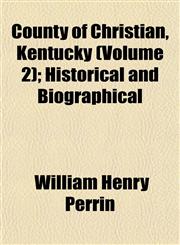 County of Christian, Kentucky (Volume 2); Historical and Biographical,1153332604,9781153332606