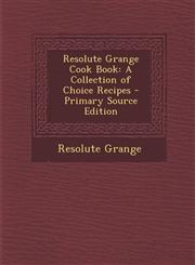 Resolute Grange Cook Book A Collection of Choice Recipes - Primary Source Edition,1295132737,9781295132737