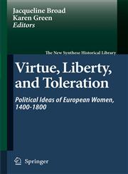 Virtue, Liberty, and Toleration Political Ideas of European Women, 1400-1800,1402058942,9781402058943