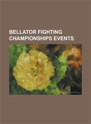 Bellator Fighting Championships Events Bellator Fighting Championships: 2011 Summer Series, Bellator Fighting Championships: 2012 Summer Series, Bell,1230765433,9781230765433