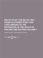 Baltic Pilot Volume 1;  The Baltic Sea from Falsterbo Point and Cape Arkona to the entrances of the Gulfs of Finland and Bothnia,1153893452,9781153893459