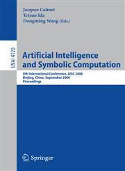 Artificial Intelligence and Symbolic Computation 8th International Conference, AISC 2006, Beijing, China, September 20-22, 2006, Proceedings,3540397280,9783540397281