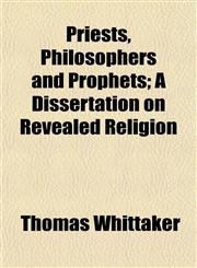 Priests, Philosophers and Prophets; A Dissertation on Revealed Religion,1154820009,9781154820003