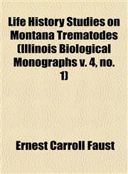 Life History Studies on Montana Trematodes (Illinois Biological Monographs v. 4, no. 1),1154765520,9781154765526