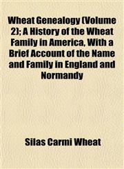 Wheat Genealogy (Volume 2); A History of the Wheat Family in America, With a Brief Account of the Name and Family in England and Normandy,1153207737,9781153207737
