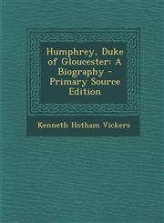 Humphrey, Duke of Gloucester A Biography - Primary Source Edition,1294911007,9781294911005