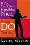 If You Can't Say Something Nice, What Do You Say? Practical Solutions for Working together Better,1419630539,9781419630538