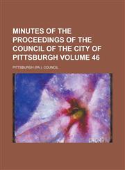 Minutes of the Proceedings of the Council of the City of Pittsburgh Volume 46,1236878280,9781236878281