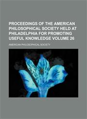 Proceedings of the American Philosophical Society held at Philadelphia for promoting useful knowledge Volume 26,1154227146,9781154227147