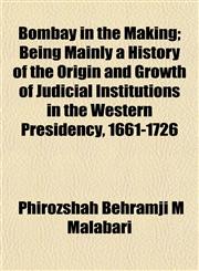 Bombay in the Making; Being Mainly a History of the Origin and Growth of Judicial Institutions in the Western Presidency, 1661-1726,1151925314,9781151925312